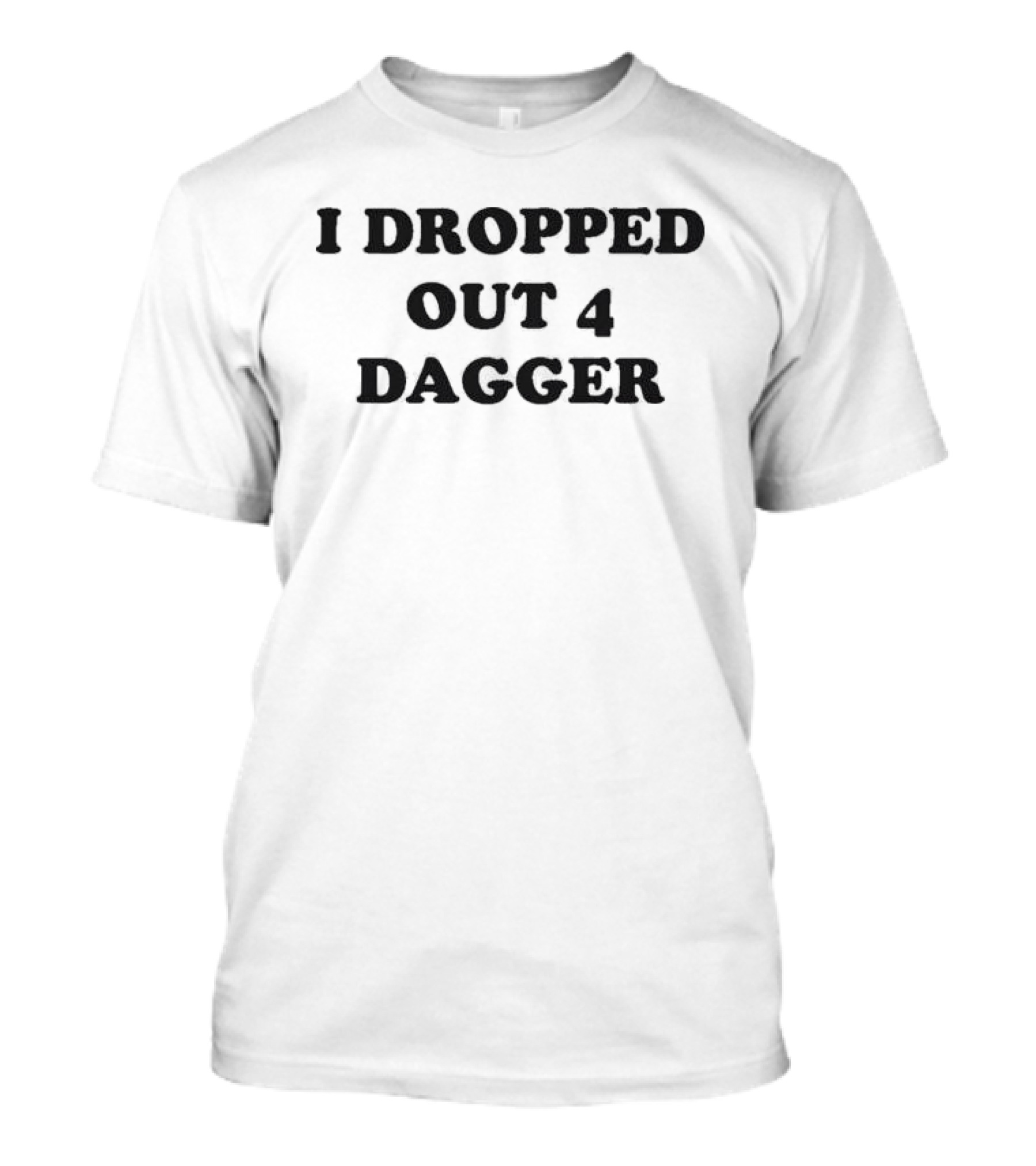 I Dropped Out 4 Dagger Bold Black T-Shirt