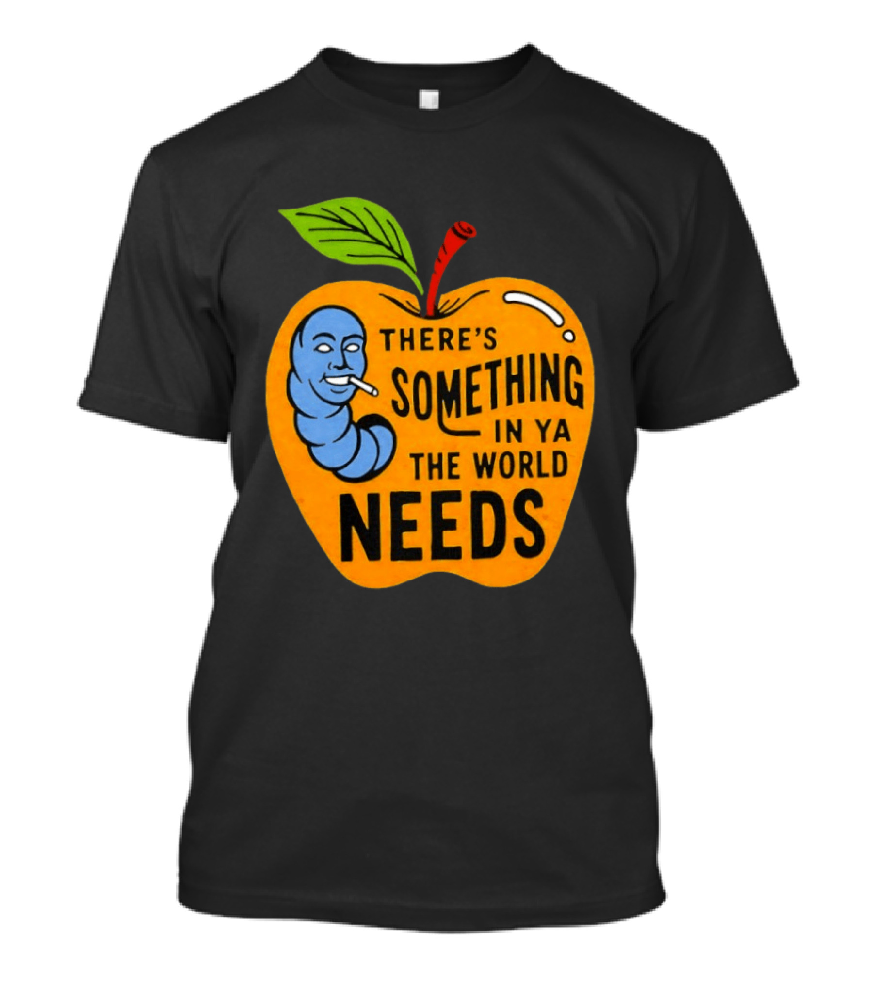 There's Something In Ya The World Needs Apple Smoking Worm T-Shirt