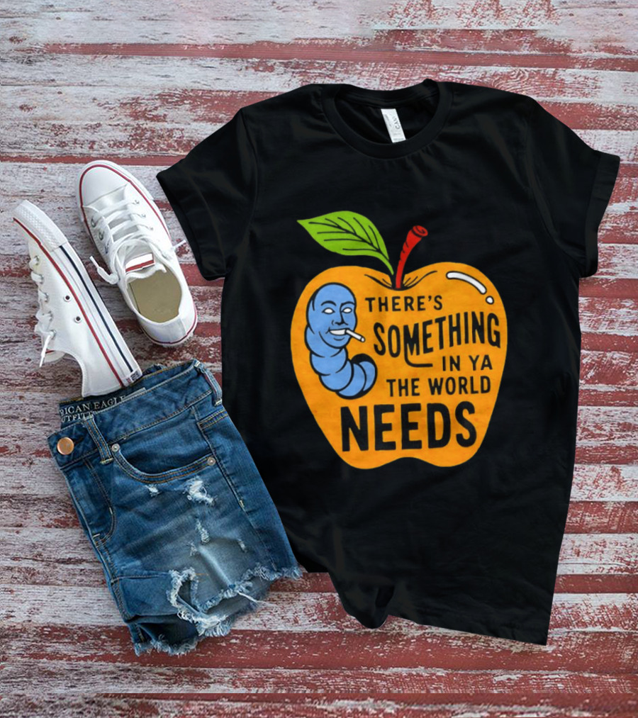 There's Something In Ya The World Needs Apple Smoking Worm T-Shirt
