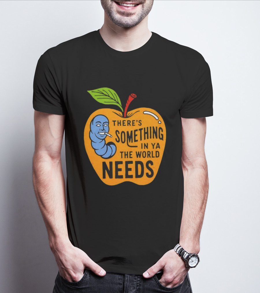 There's Something In Ya The World Needs Apple Smoking Worm T-Shirt