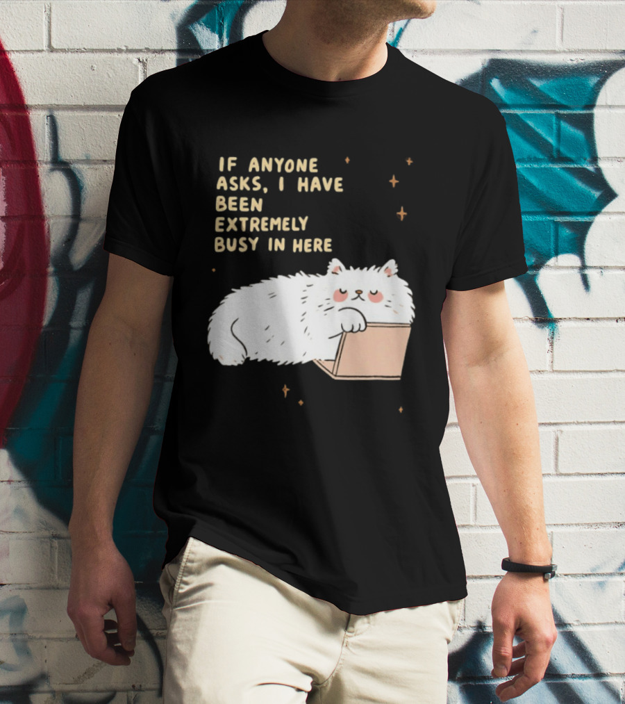 If Anyone Asks I Have Been Extremely Busy In Here Fluffy White Cat In Box T-Shirt