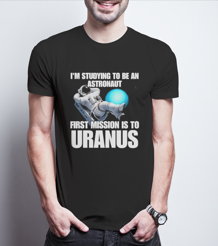 I'm Studying To Be An Astronaut First Mission Is To Uranus Space Exploration T-Shirt