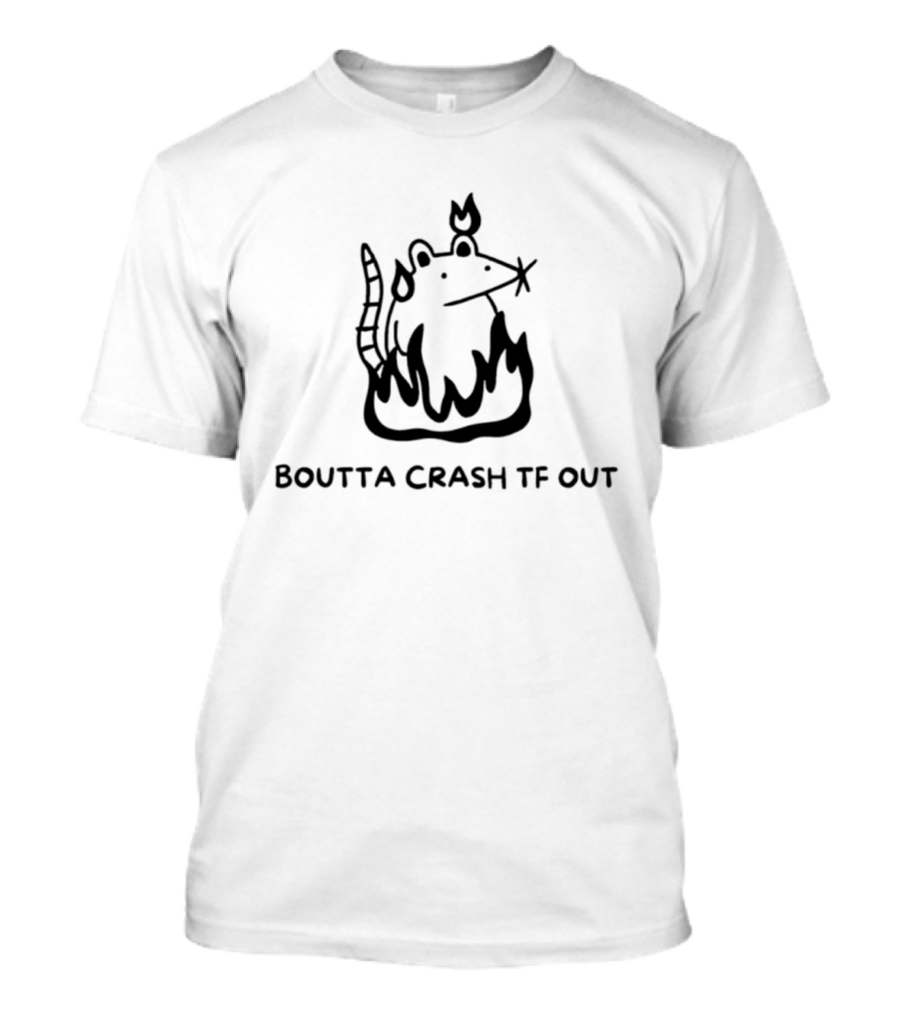 Boutta Crash Tf Out Rat On Fire Cartoon Style Sketch T-Shirt