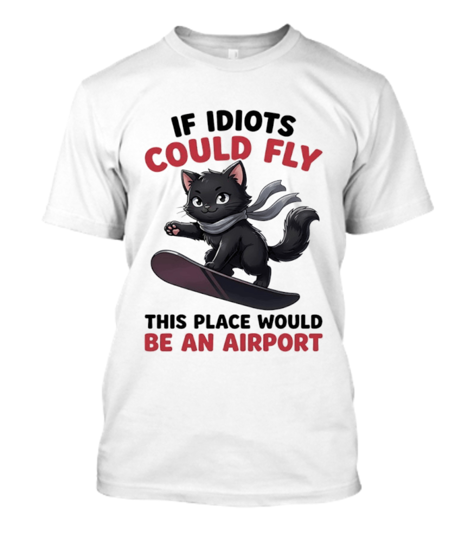 Cat On Snowboard If Idiots Could Fly This Place Would Be An Airport T-Shirt