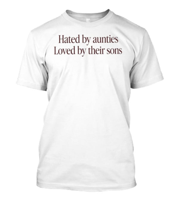 Hated By Aunties Loved By Their Sons Funny Saying T-Shirt
