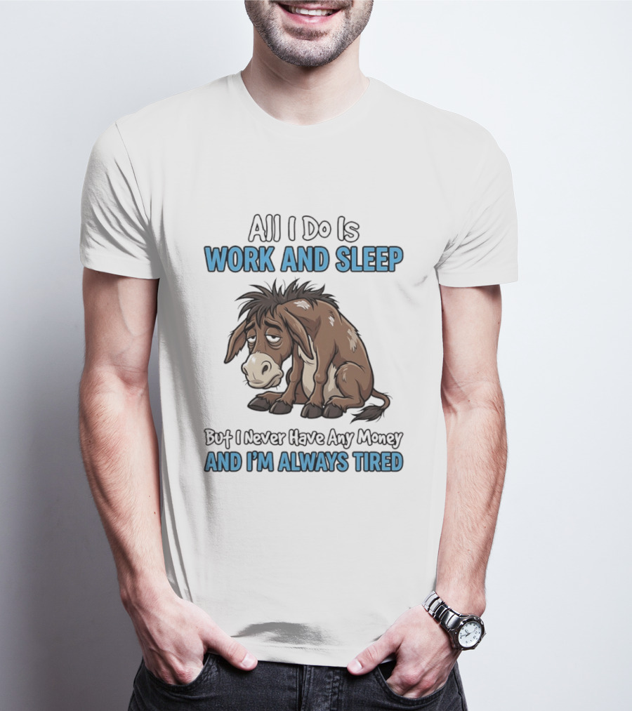 Horse All I Do Is Work And Sleep Never Have Any Money Always Tired T-Shirt