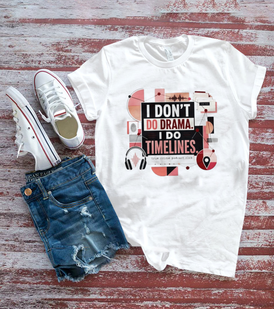 I Don't Do Drama I Do Timelines True Crime Podcast Club T-Shirt