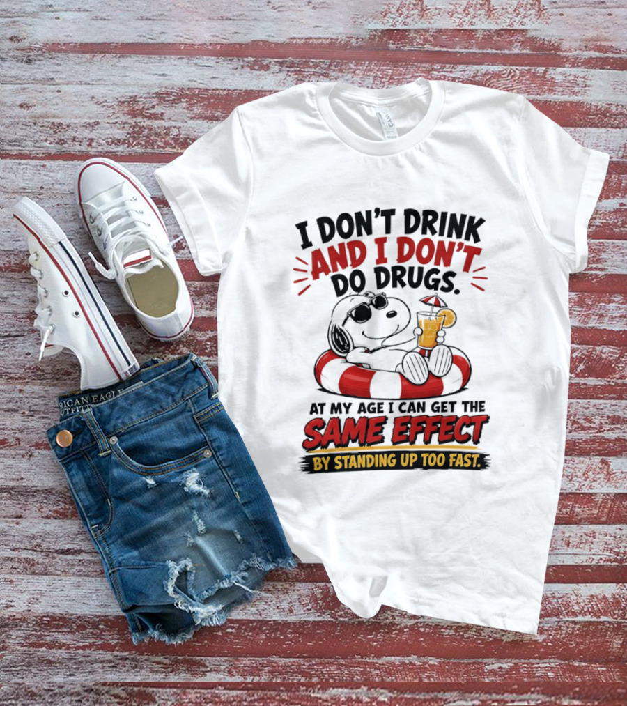 Snoopy I Don't Drink And I Don't Do Drugs Same Effect By Standing Up Too Fast T-Shirt