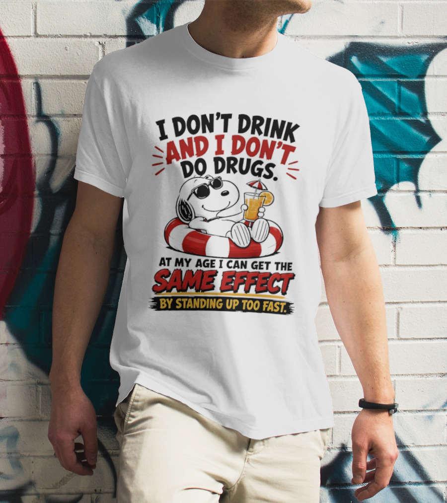 Snoopy I Don't Drink And I Don't Do Drugs Same Effect By Standing Up Too Fast T-Shirt