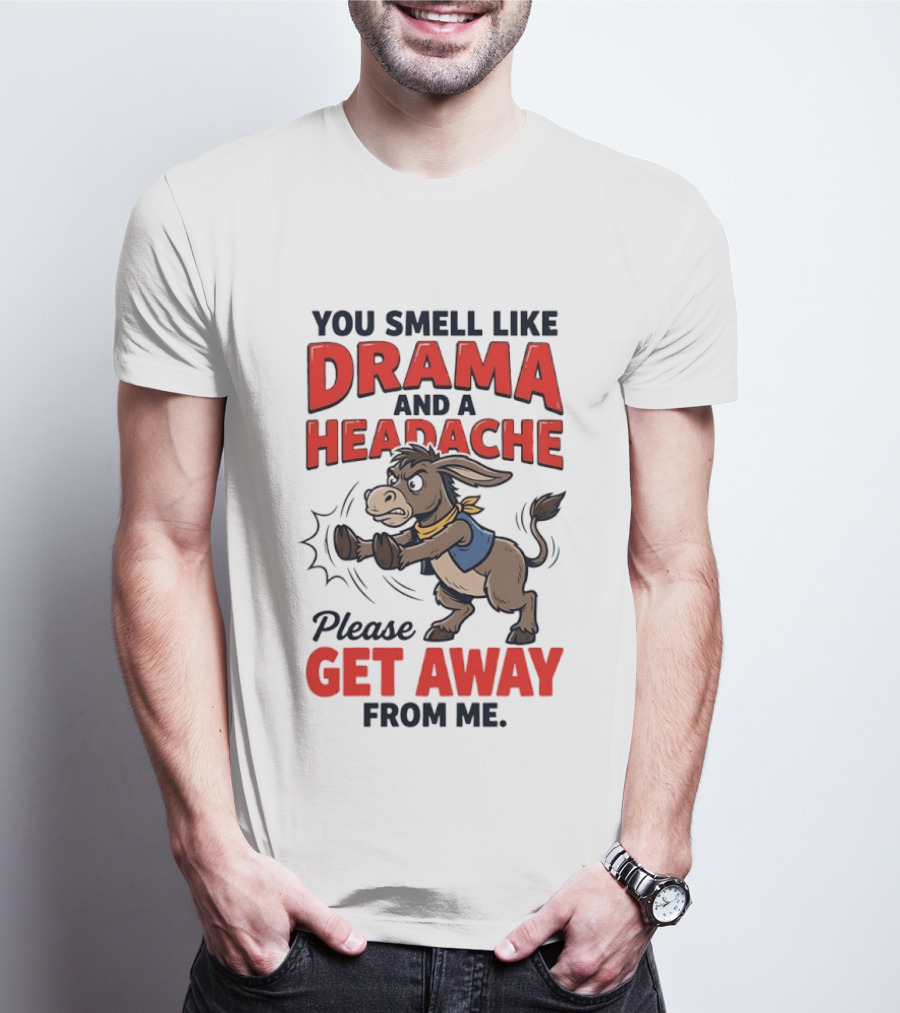 Funny Donkey You Smell Like Drama And A Headache Please Get Away From Me T-Shirt