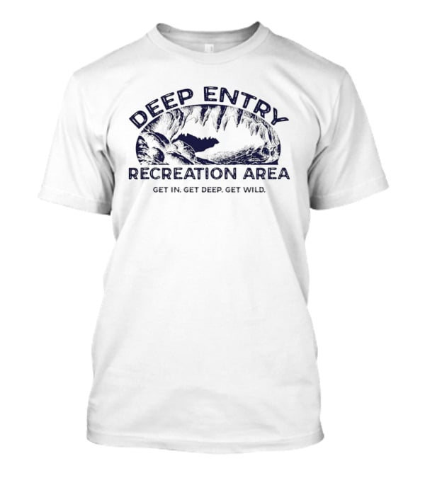 Deep Entry Recreation Area Get In Get Deep Get Wild Adventure T-Shirt