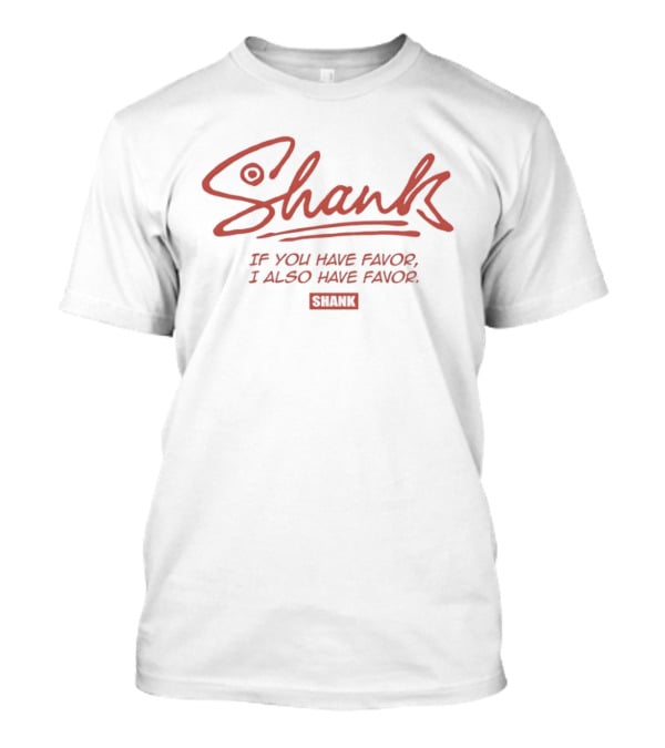Shank If You Have Favor I Also Have Favor T-Shirt