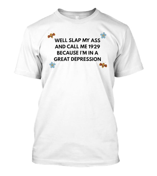 Well Slap My Ass And Call Me 1929 Because I'm In A Great Depression Bee Flower T-Shirt