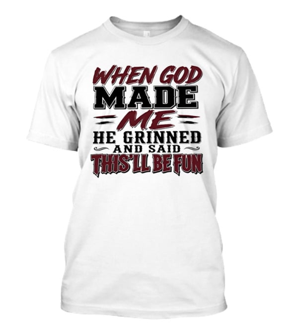 When God Made Me He Grinned And Said This'll Be Fun T-Shirt