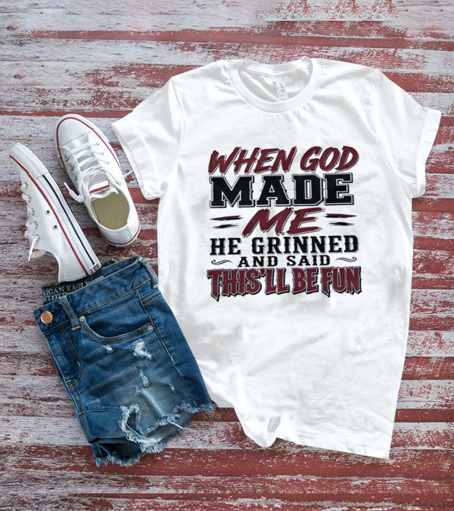 When God Made Me He Grinned And Said This'll Be Fun T-Shirt