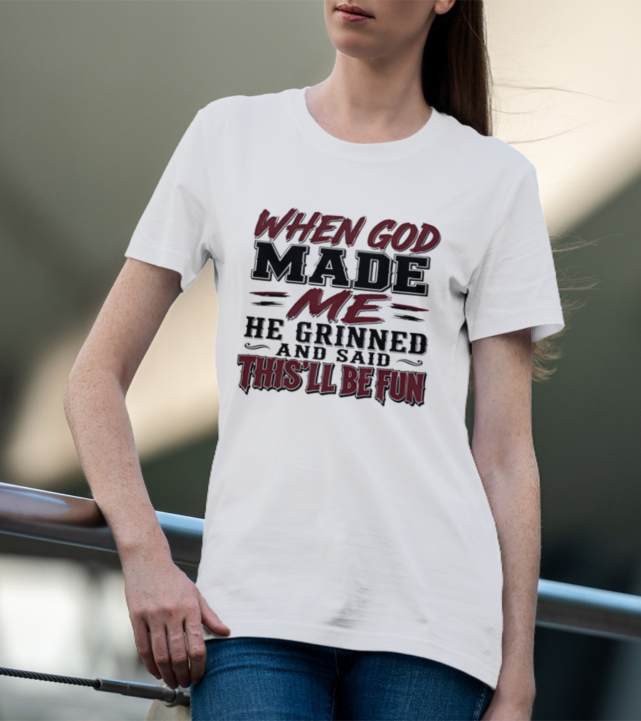 When God Made Me He Grinned And Said This'll Be Fun T-Shirt