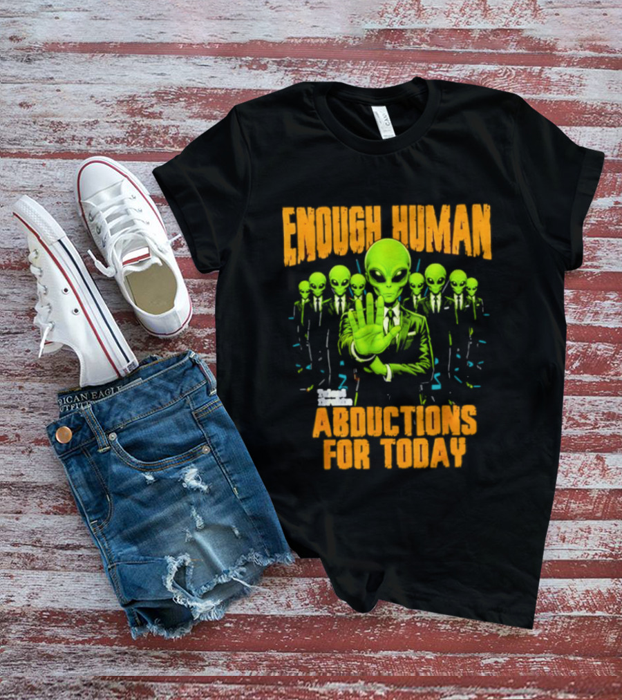 Enough Human Alien Abductions For Today T-Shirt