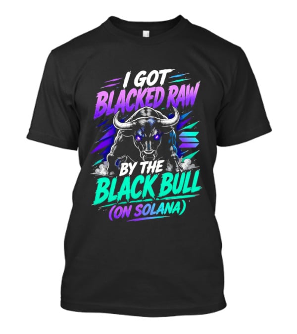I Got Blacked Raw By The Black Bull On Solana T-Shirt