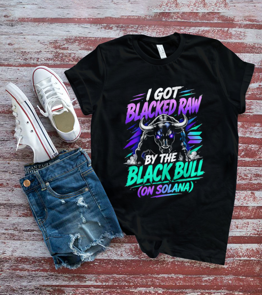 I Got Blacked Raw By The Black Bull On Solana T-Shirt