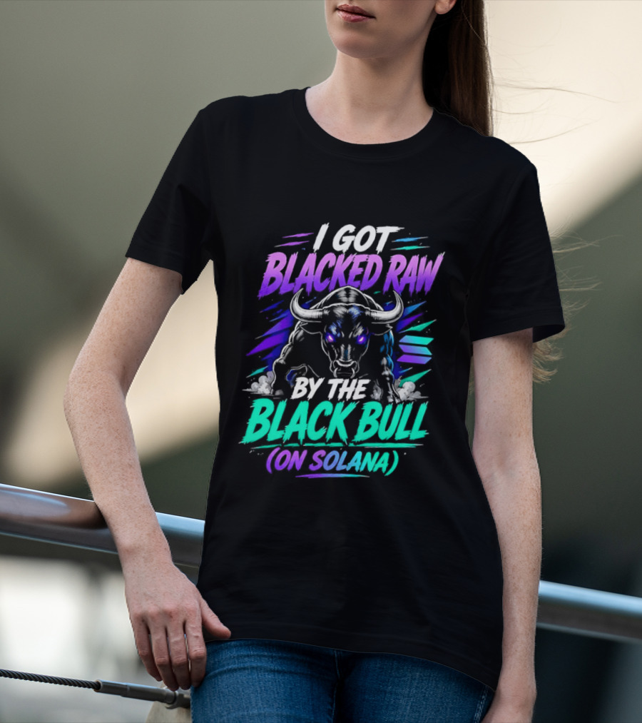I Got Blacked Raw By The Black Bull On Solana T-Shirt