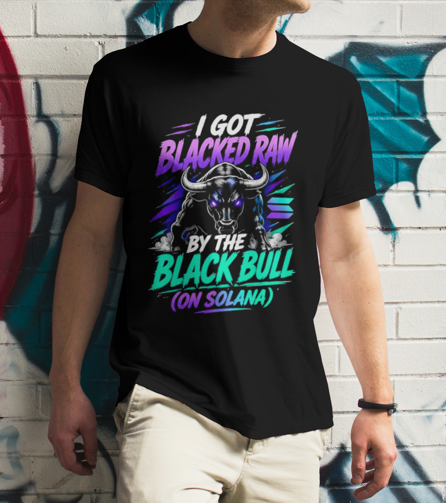 I Got Blacked Raw By The Black Bull On Solana T-Shirt