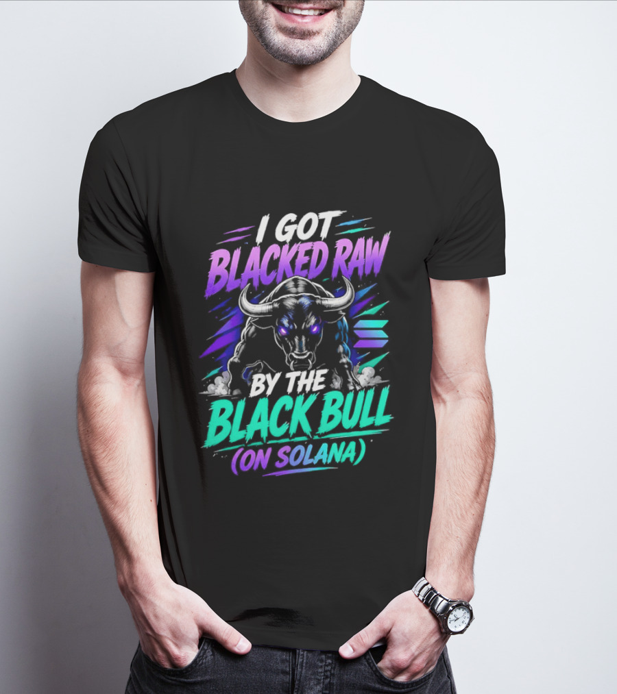 I Got Blacked Raw By The Black Bull On Solana T-Shirt
