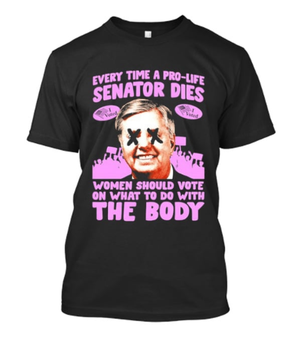 Pro Life Senator Dies Women Vote On Body Rights Empowerment T-Shirt