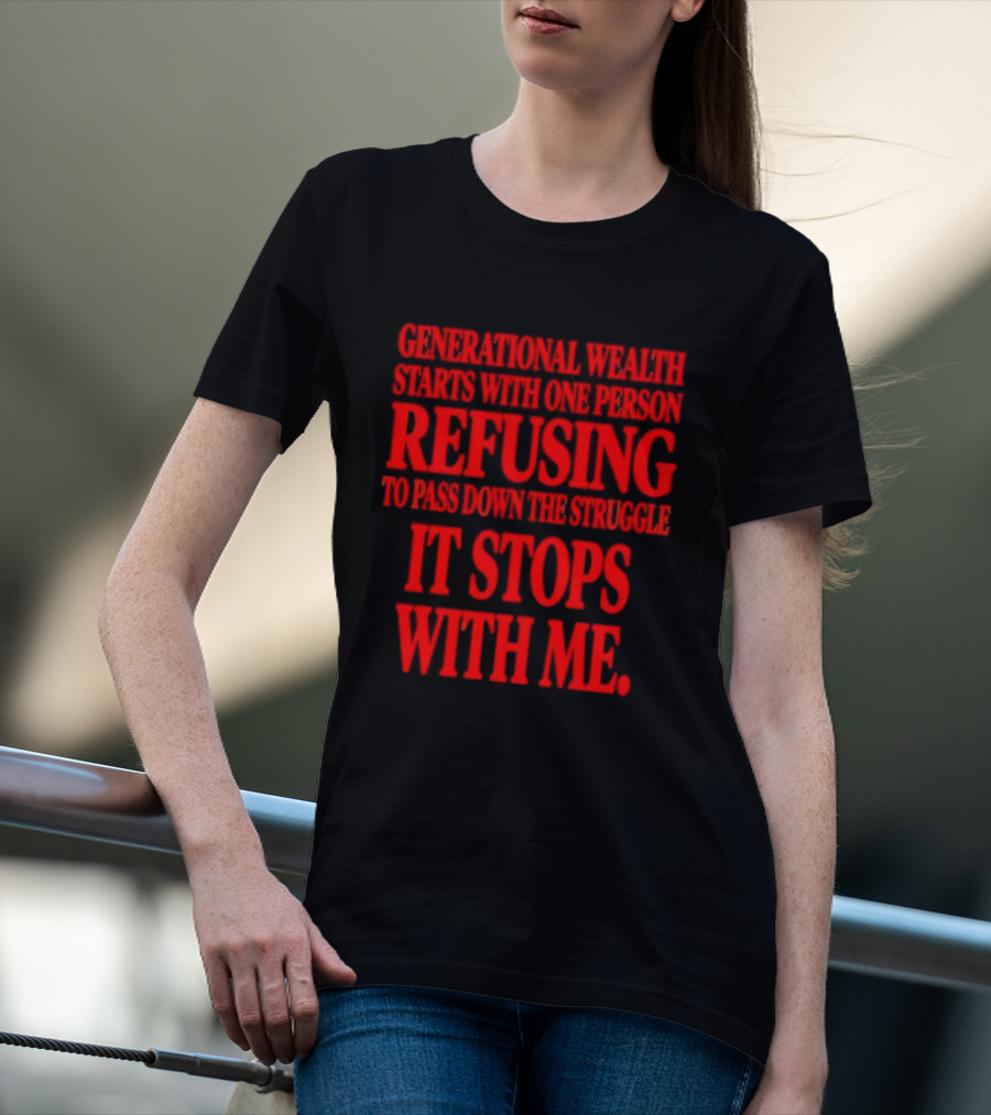 Generational Wealth Starts With One Person Refusing To Pass Down The Struggle It Stops With Me T-Shirt
