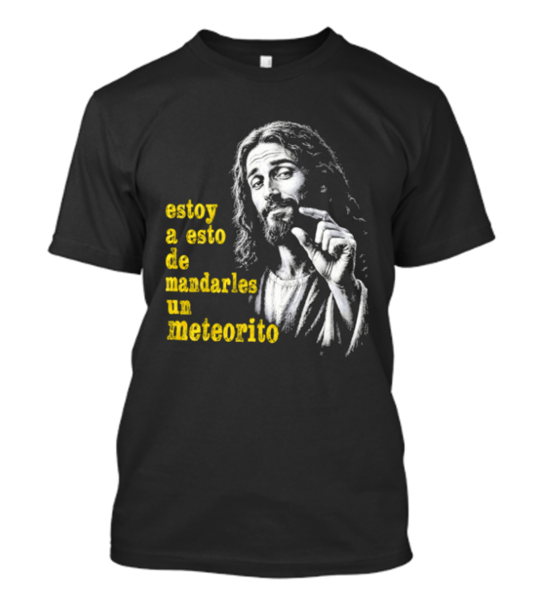 Jesus Estoy A Esto De Mandarles Un Meteorito T-Shirt