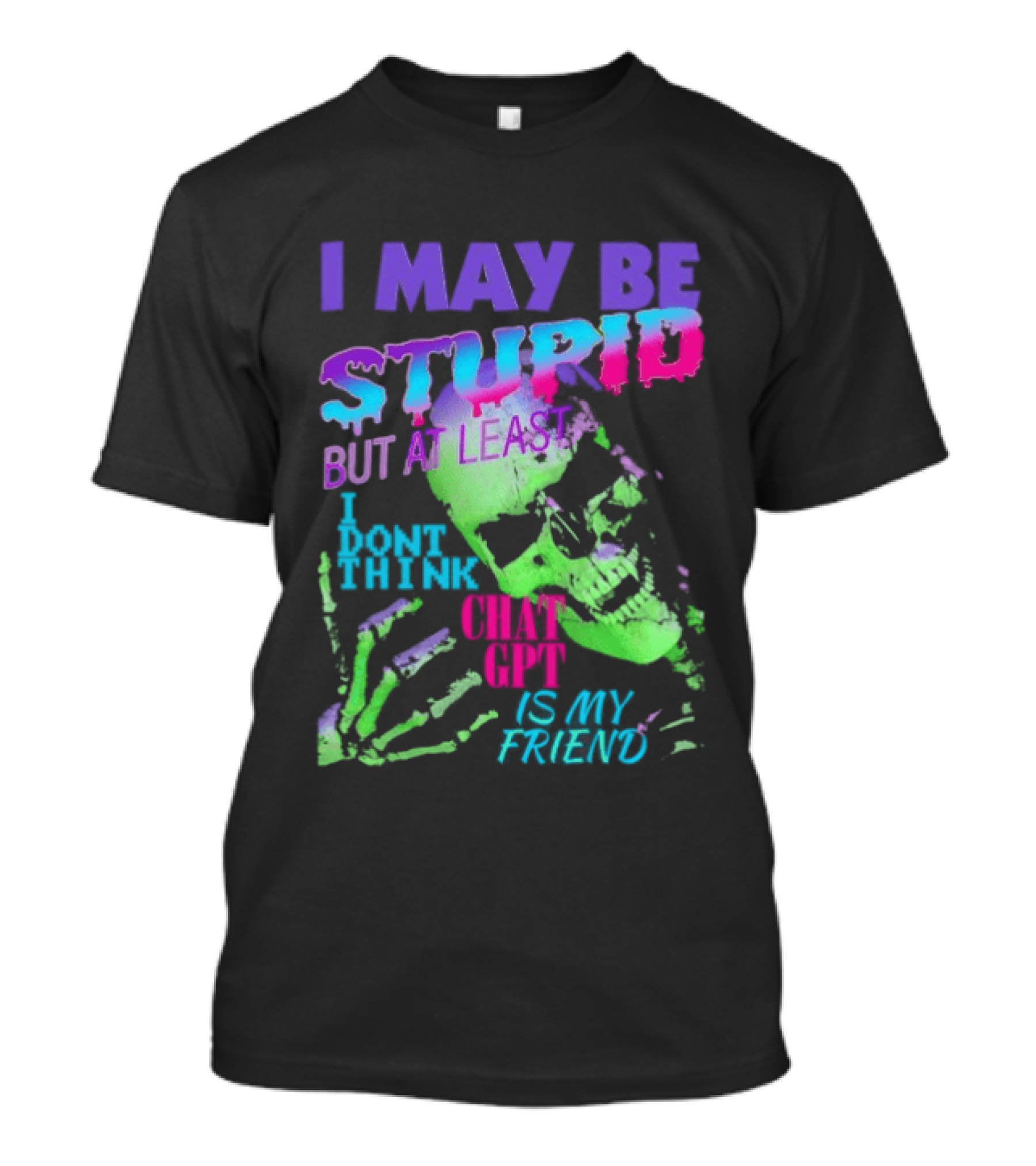 I May Be Stupid But At Least I Dont Think Chat GPT Is My Friend Retro Style Typographic Design Skeletal Hands T-Shirt