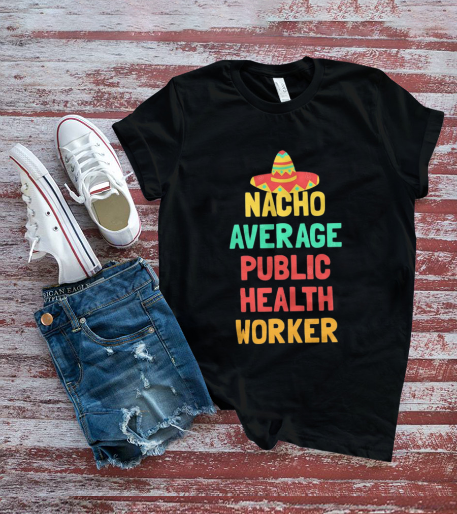 Nacho Average Public Health Worker Sombrero Theme Pun T-Shirt