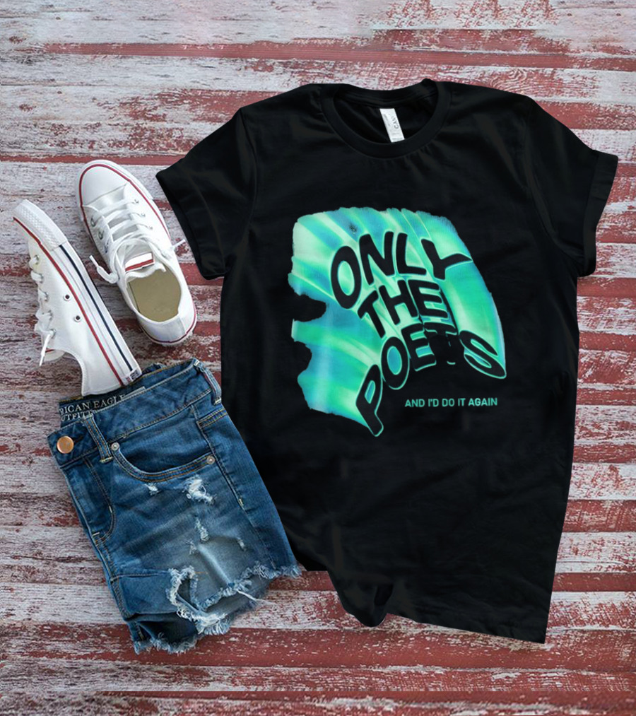Only The Poets And I'd Do It Again T-Shirt