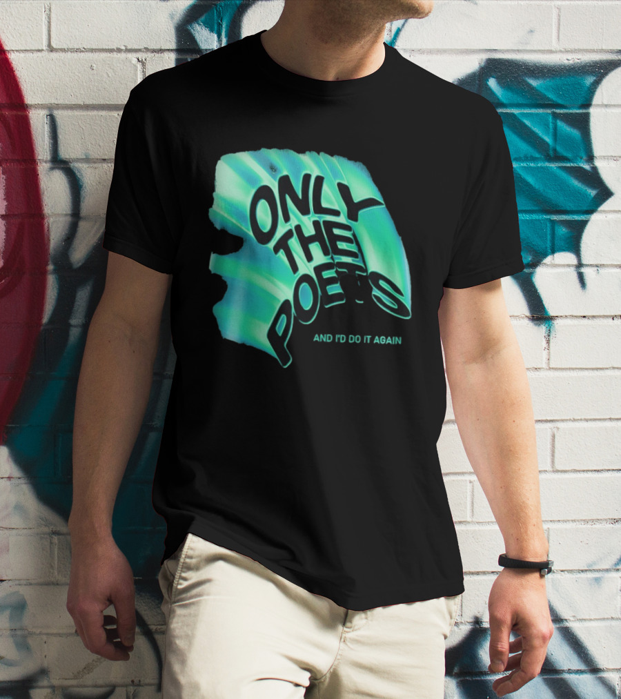 Only The Poets And I'd Do It Again T-Shirt