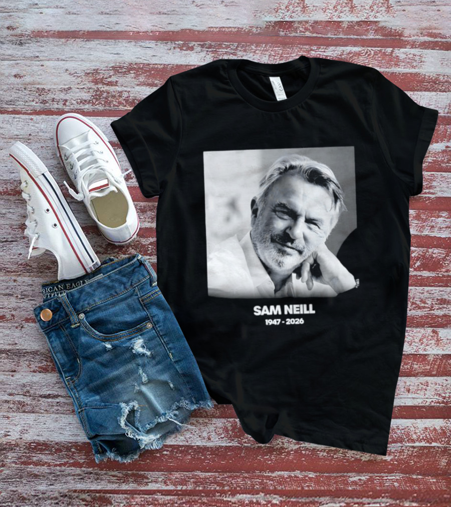 Sam Neill 1947 2026 Rest In Peace To A True Screen Legend T-Shirt