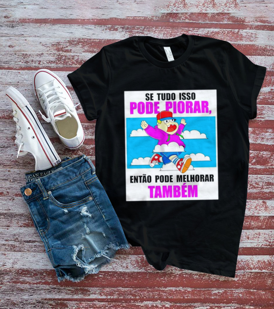 Se Tudo Isso Pode Piorar Então Pode Melhorar Também Personagem Engraçado No Céu T-Shirt