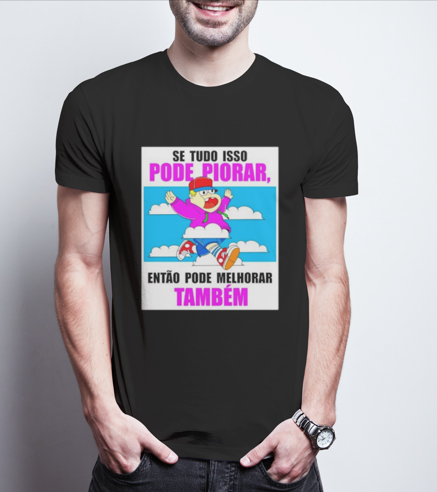Se Tudo Isso Pode Piorar Então Pode Melhorar Também Personagem Engraçado No Céu T-Shirt