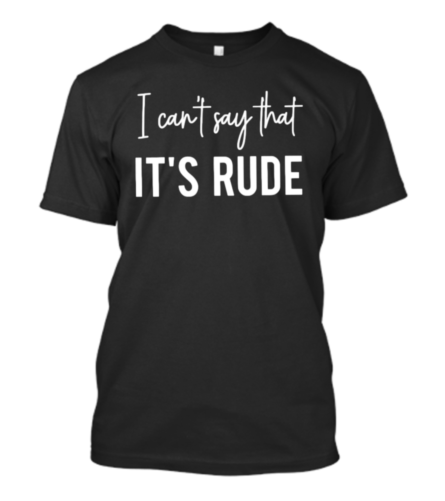 I Can't Say That It's Rude Sarcastic Phrase T-Shirt