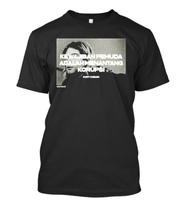 Kurt Cobain Kewajiban Pemuda Adalah Menantang Korupsi T-Shirt