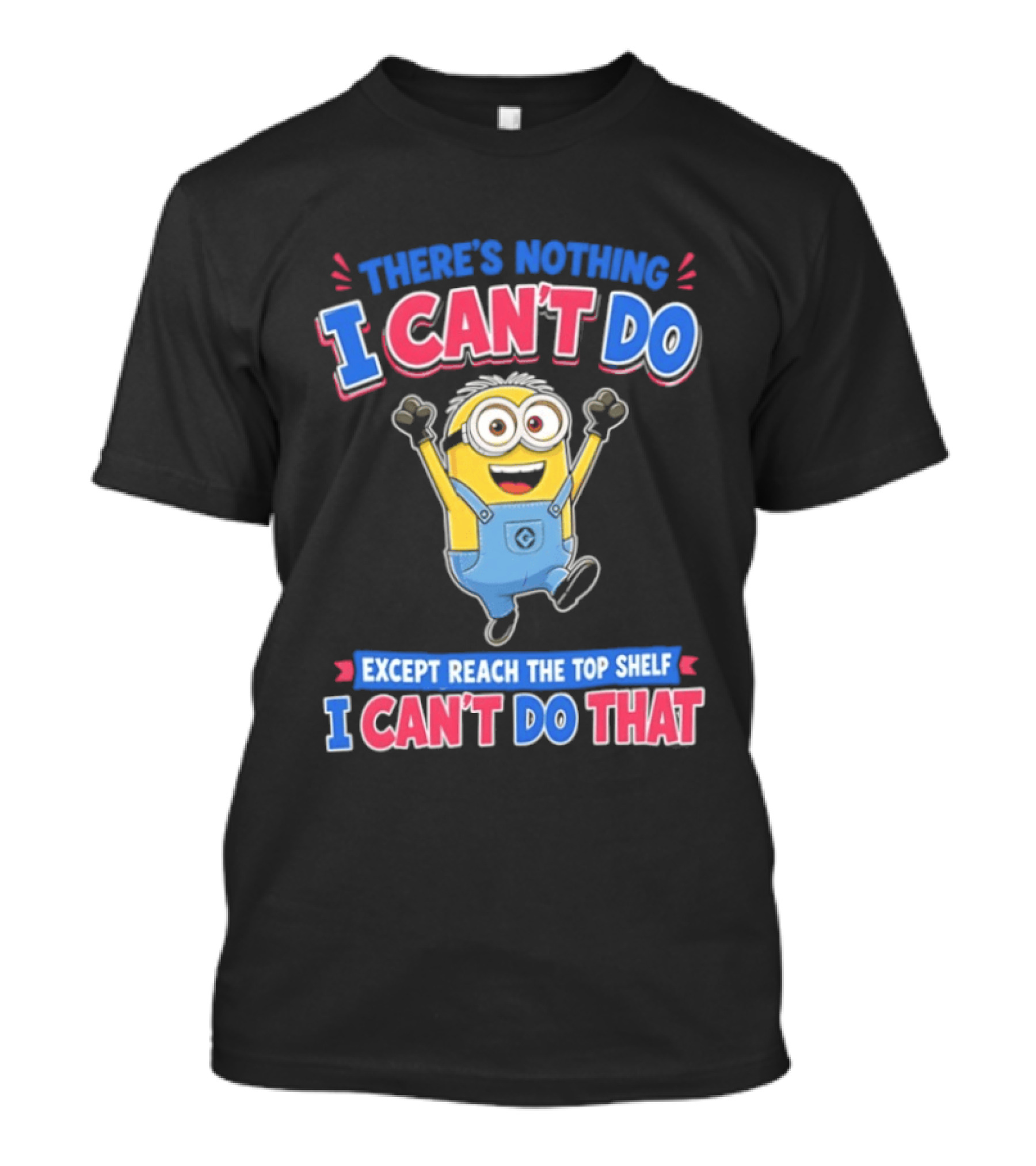 There's Nothing I Can't Do Minions Except Reach The Top Shelf I Can't Do That T-Shirt