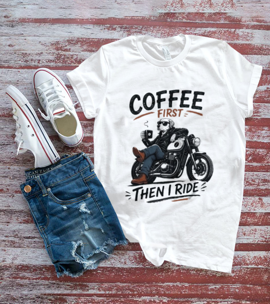 Coffee First Then I Ride Motorcycle Relaxation T-Shirt