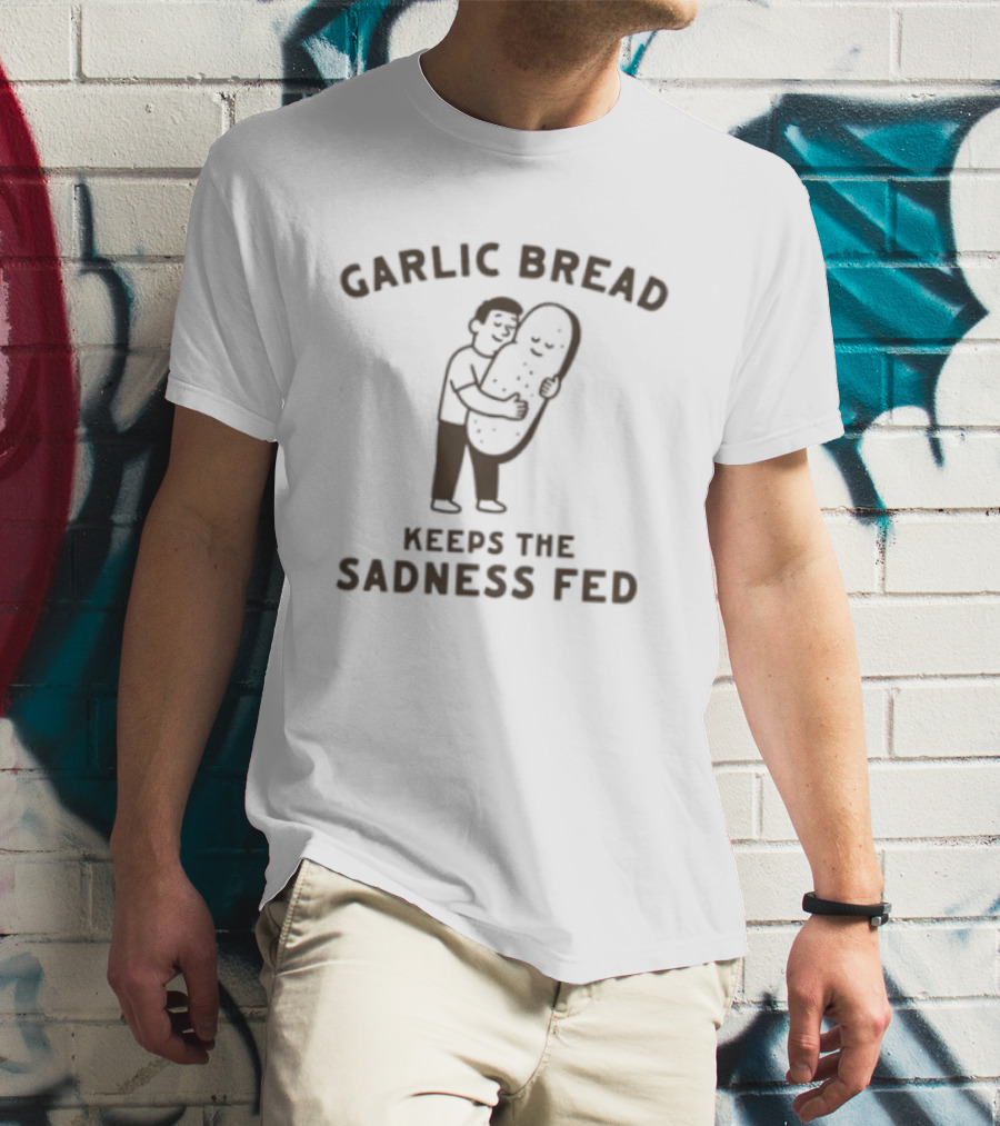 Garlic Bread Keeps The Sadness Fed Food Humor Hugging Image T-Shirt