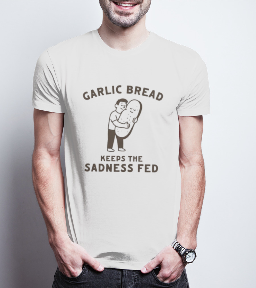 Garlic Bread Keeps The Sadness Fed Food Humor Hugging Image T-Shirt