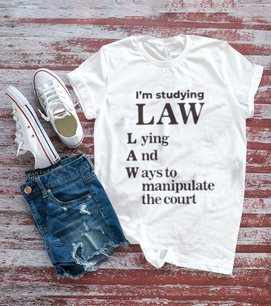 I'm Studying Law Lying And Ways To Manipulate The Court T-Shirt