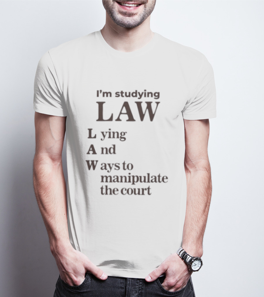 I'm Studying Law Lying And Ways To Manipulate The Court T-Shirt