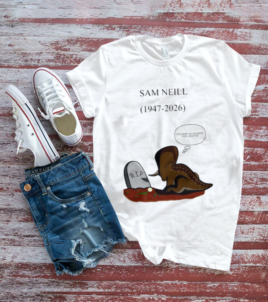 Sam Neill 1947 2026 RIP You Were My Favorite Too Doctor T-Shirt