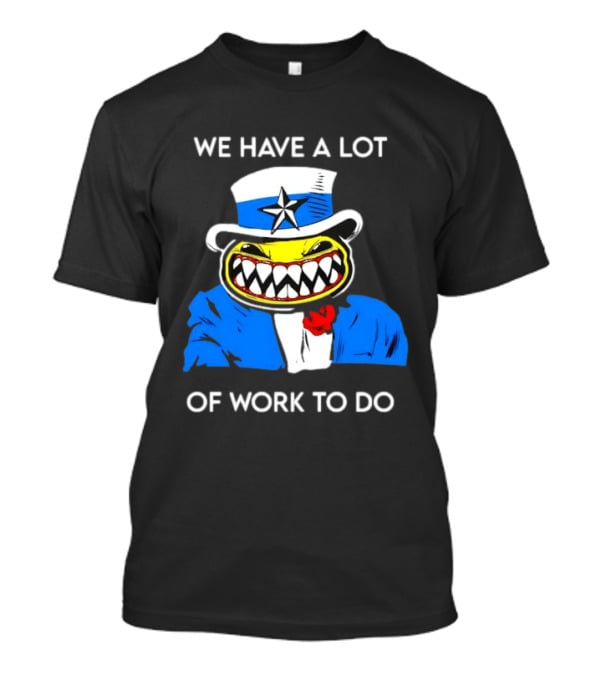 Uncle Sam Smiley Face We Have A Lot Of Work To Do T-Shirt