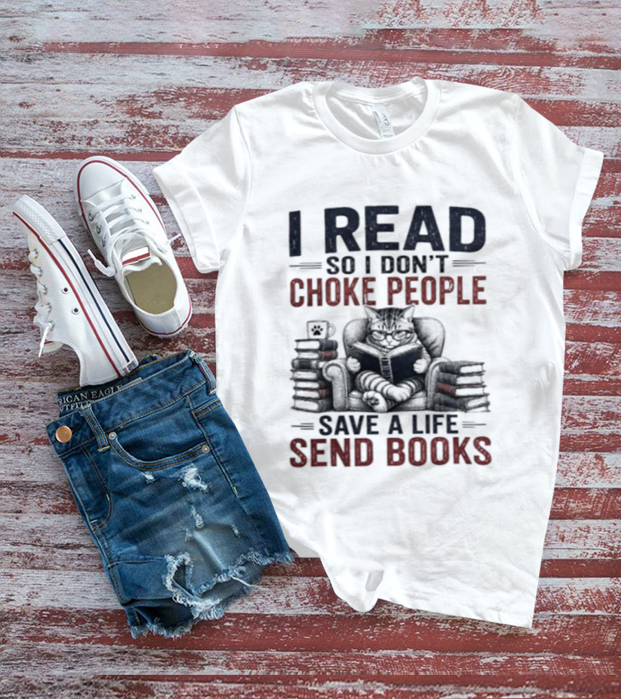 I Read So I Don't Choke People Save A Life Send Books Cat Reader T-Shirt