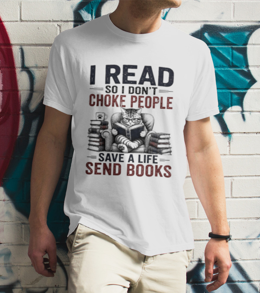 I Read So I Don't Choke People Save A Life Send Books Cat Reader T-Shirt
