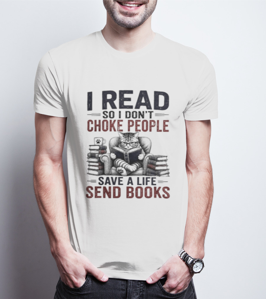 I Read So I Don't Choke People Save A Life Send Books Cat Reader T-Shirt