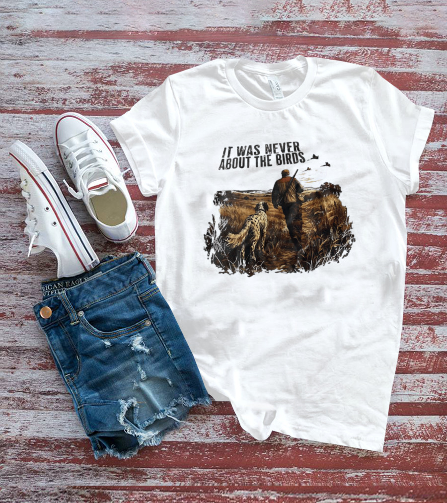 It Was Never About The Birds Hunter With Dog In Field Scene T-Shirt